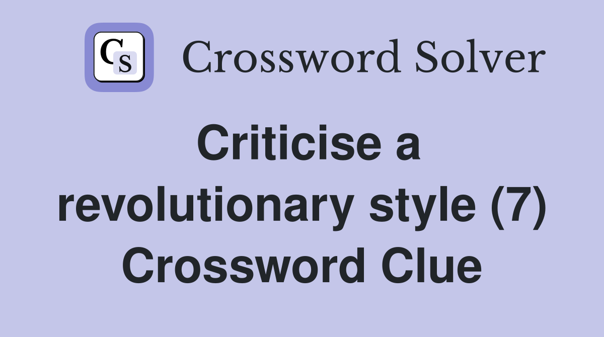 Criticise a revolutionary style (7) - Crossword Clue Answers